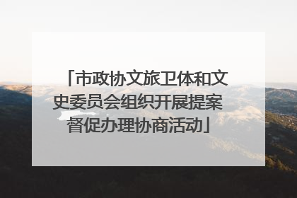 市政协文旅卫体和文史委员会组织开展提案督促办理协商活动
