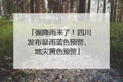 强降雨来了！四川发布暴雨蓝色预警、地灾黄色预警