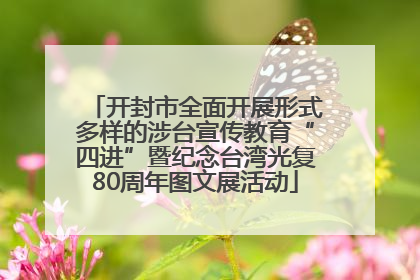 开封市全面开展形式多样的涉台宣传教育“四进”暨纪念台湾光复80周年图文展活动