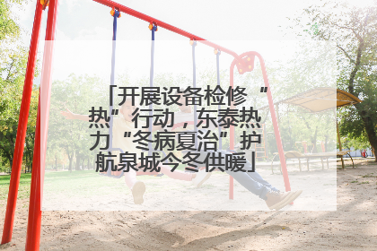 开展设备检修“热”行动，东泰热力“冬病夏治”护航泉城今冬供暖