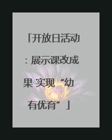 开放日活动：展示课改成果 实现“幼有优育”