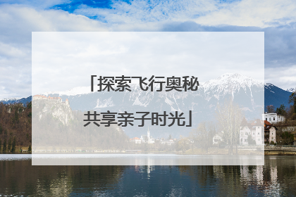 探索飞行奥秘 共享亲子时光