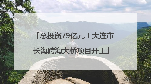 总投资79亿元！大连市长海跨海大桥项目开工