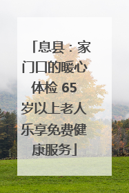 息县：家门口的暖心体检 65岁以上老人乐享免费健康服务
