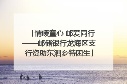 情暖童心 邮爱同行——邮储银行龙海区支行资助东泗乡特困生