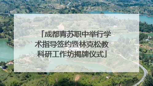 成都青苏职中举行学术指导签约暨林克松教科研工作坊揭牌仪式