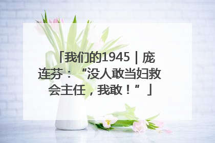 我们的1945｜庞连芬：“没人敢当妇救会主任，我敢！”