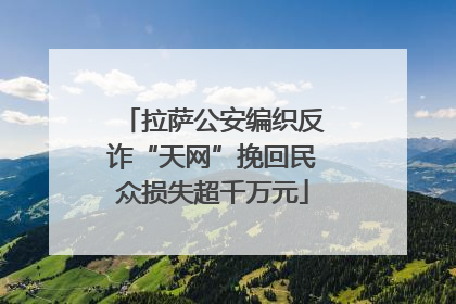 拉萨公安编织反诈“天网”挽回民众损失超千万元
