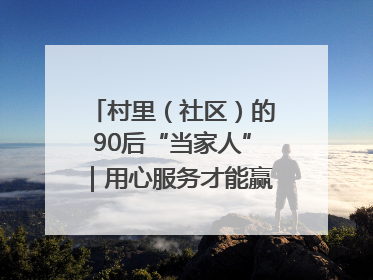 村里（社区）的90后“当家人”｜用心服务才能赢得群众笑脸