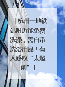 杭州一地铁站附近能免费洗澡，需自带洗浴用品！有人感叹“太超前”