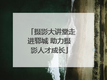 摄影大讲堂走进郓城 助力摄影人才成长