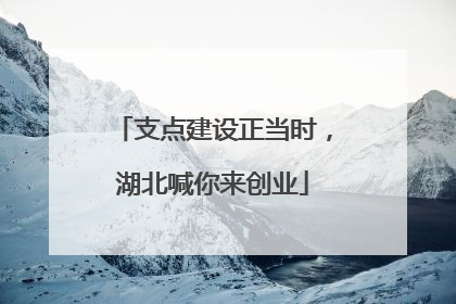 支点建设正当时，湖北喊你来创业