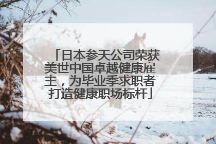 日本参天公司荣获美世中国卓越健康雇主，为毕业季求职者打造健康职场标杆