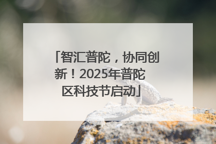 智汇普陀，协同创新！2025年普陀区科技节启动