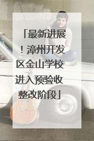 最新进展！漳州开发区金山学校进入预验收整改阶段