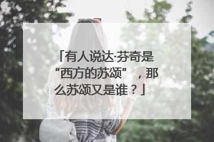 有人说达·芬奇是“西方的苏颂”，那么苏颂又是谁？