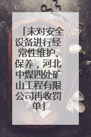 未对安全设备进行经常性维护、保养，河北中煤四处矿山工程有限公司再收罚单