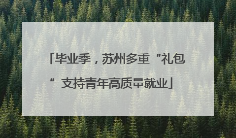 毕业季，苏州多重“礼包”支持青年高质量就业