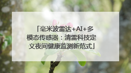 毫米波雷达+AI+多模态传感器：清雷科技定义夜间健康监测新范式