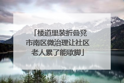 楼道里装折叠凳 市南区微治理让社区老人累了能歇脚