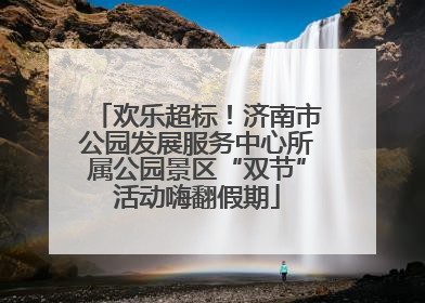 欢乐超标！济南市公园发展服务中心所属公园景区“双节”活动嗨翻假期