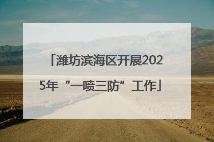 潍坊滨海区开展2025年“一喷三防”工作