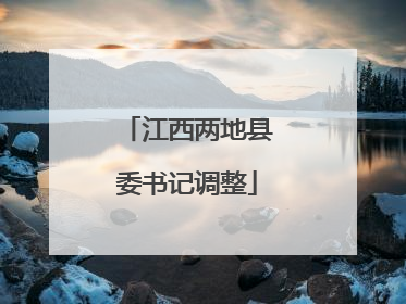 江西两地县委书记调整