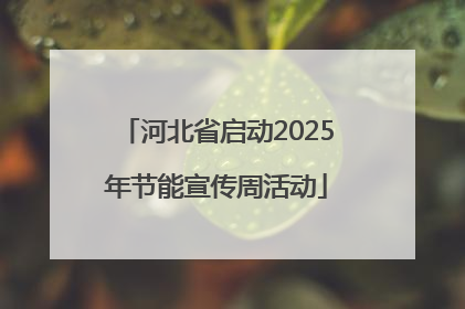 河北省启动2025年节能宣传周活动