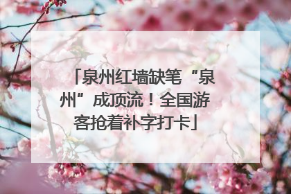 泉州红墙缺笔“泉州”成顶流！全国游客抢着补字打卡