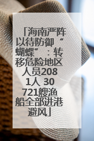 海南严阵以待防御“蝴蝶”：转移危险地区人员2081人 30721艘渔船全部进港避风