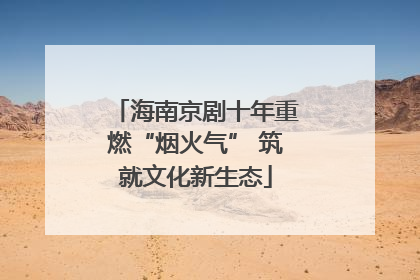 海南京剧十年重燃“烟火气” 筑就文化新生态