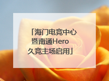海门电竞中心暨南通Hero久竞主场启用