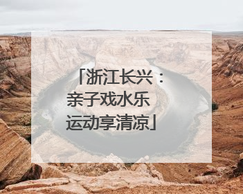 浙江长兴：亲子戏水乐 运动享清凉
