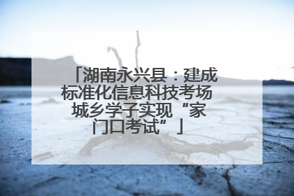 湖南永兴县：建成标准化信息科技考场 城乡学子实现“家门口考试”