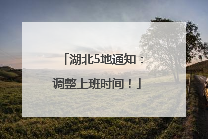 湖北5地通知：调整上班时间！