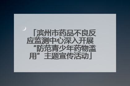 滨州市药品不良反应监测中心深入开展“防范青少年药物滥用”主题宣传活动