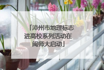漳州市地理标志进高校系列活动在闽师大启动