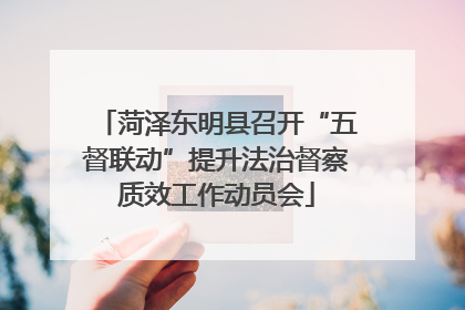 菏泽东明县召开“五督联动”提升法治督察质效工作动员会