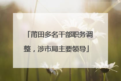 莆田多名干部职务调整，涉市局主要领导