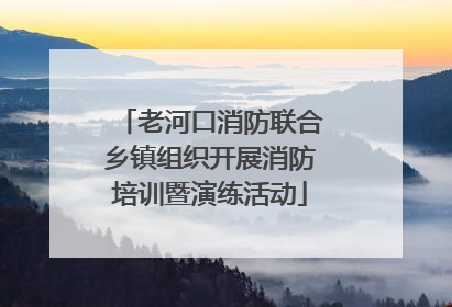 老河口消防联合乡镇组织开展消防培训暨演练活动