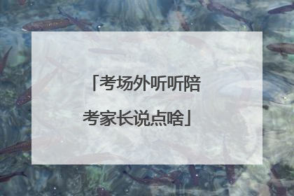 考场外听听陪考家长说点啥