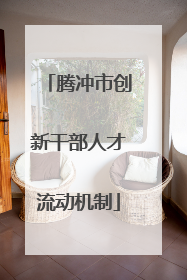 腾冲市创新干部人才流动机制