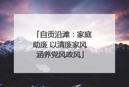 自贡沿滩：家庭助廉 以清廉家风涵养党风政风