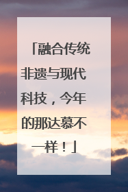 融合传统非遗与现代科技，今年的那达慕不一样！