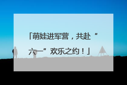 萌娃进军营，共赴“六一”欢乐之约！
