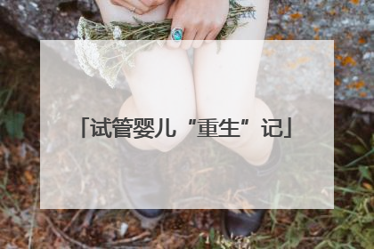 试管婴儿“重生”记