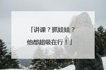 讲课？抓娃娃？他都超级在行！