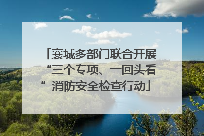 襄城多部门联合开展“三个专项、一回头看”消防安全检查行动