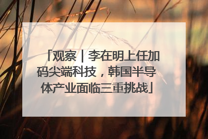观察｜李在明上任加码尖端科技，韩国半导体产业面临三重挑战