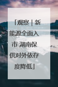 观察｜新能源全面入市 湖南保供对外依存度降低